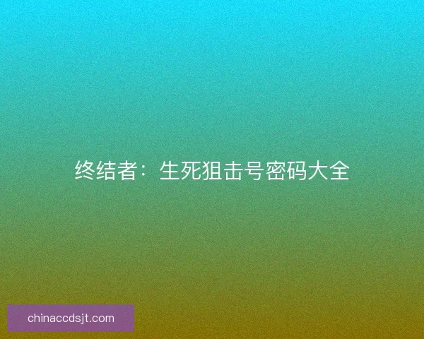 终结者:生死狙击号密码大全 终结者:生死狙击号密码大全