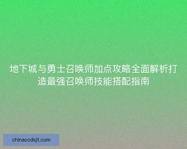 地下城与勇士召唤师加点攻略全面解析打造最强召唤师技能搭配指南